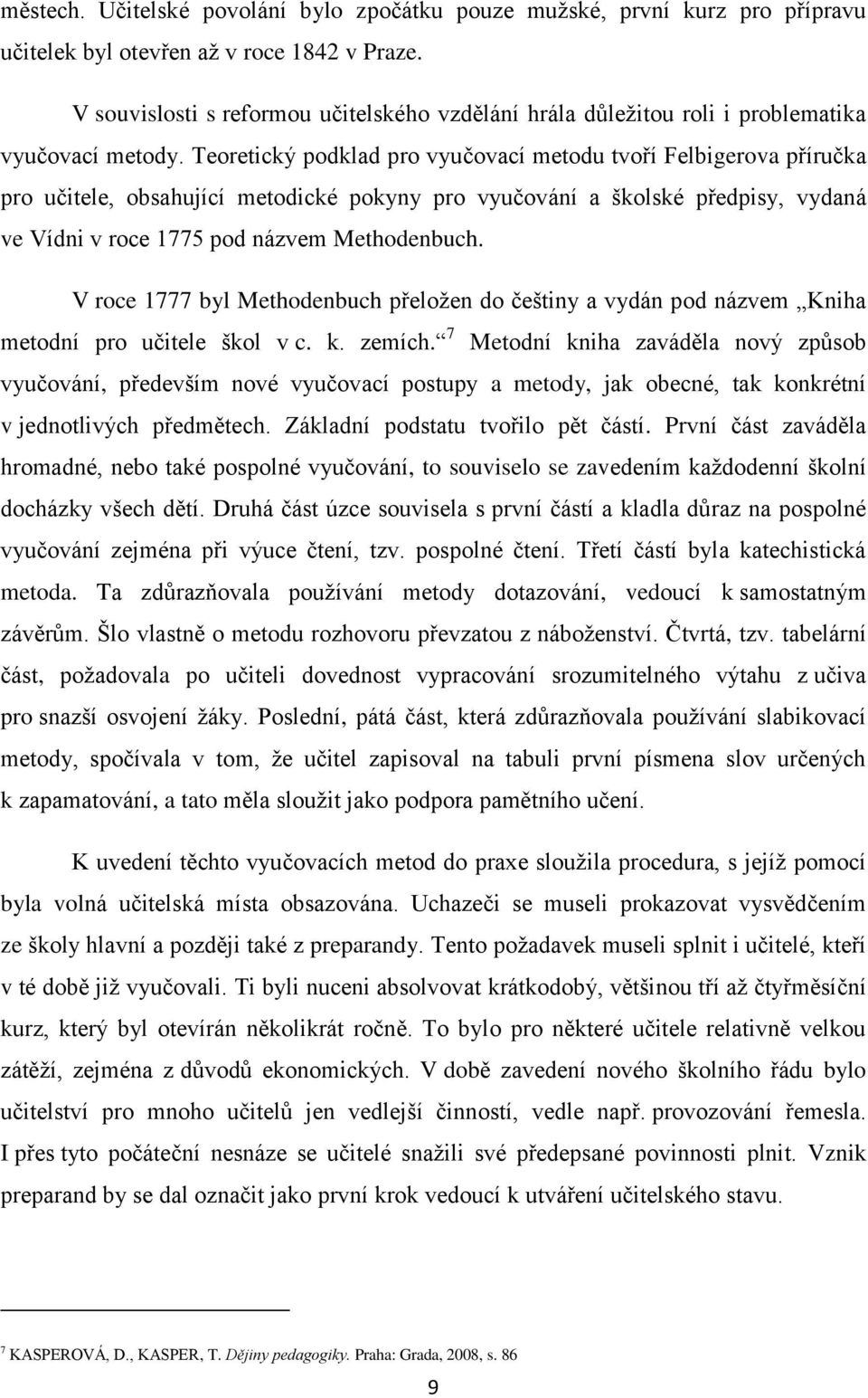 Teoretický podklad pro vyučovací metodu tvoří Felbigerova příručka pro učitele, obsahující metodické pokyny pro vyučování a školské předpisy, vydaná ve Vídni v roce 1775 pod názvem Methodenbuch.