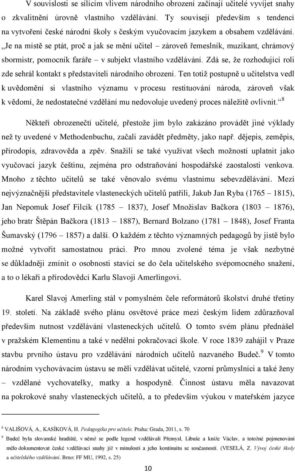 Je na místě se ptát, proč a jak se mění učitel zároveň řemeslník, muzikant, chrámový sbormistr, pomocník faráře v subjekt vlastního vzdělávání.