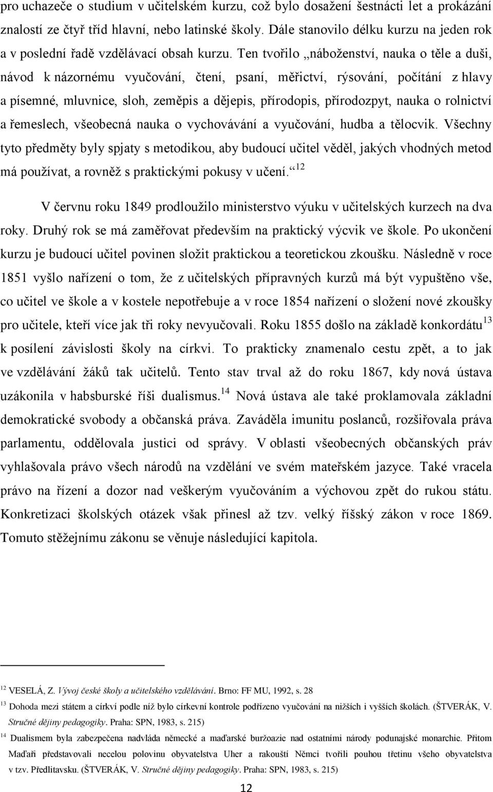 Ten tvořilo náboženství, nauka o těle a duši, návod k názornému vyučování, čtení, psaní, měřictví, rýsování, počítání z hlavy a písemné, mluvnice, sloh, zeměpis a dějepis, přírodopis, přírodozpyt,