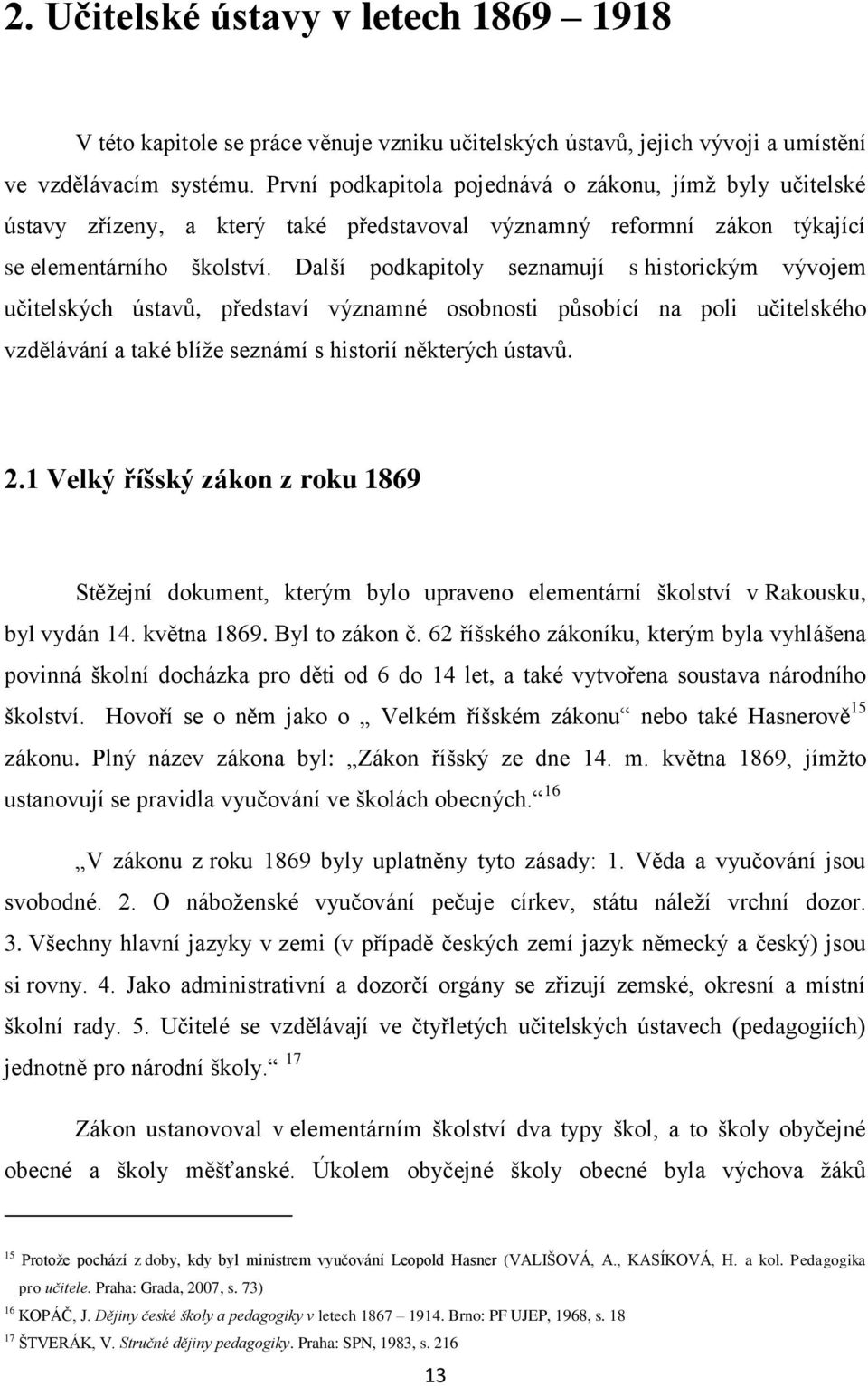 Další podkapitoly seznamují s historickým vývojem učitelských ústavů, představí významné osobnosti působící na poli učitelského vzdělávání a také blíže seznámí s historií některých ústavů. 2.