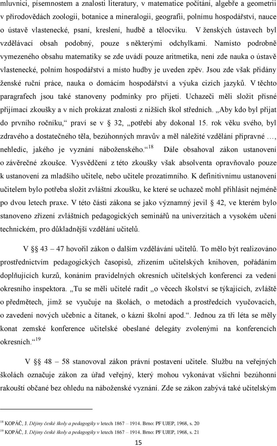 Namísto podrobně vymezeného obsahu matematiky se zde uvádí pouze aritmetika, není zde nauka o ústavě vlastenecké, polním hospodářství a místo hudby je uveden zpěv.