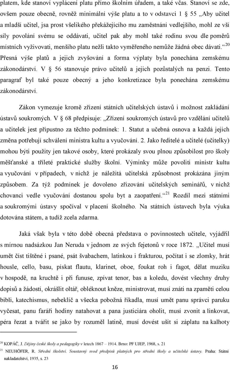 svému se oddávati, učitel pak aby mohl také rodinu svou dle poměrů místních vyživovati, menšího platu nežli takto vyměřeného nemůže žádná obec dávati.