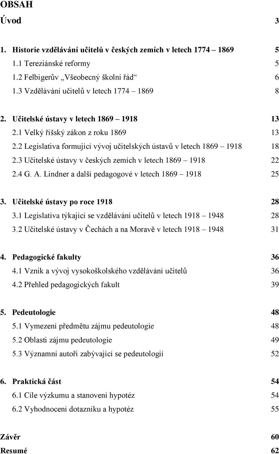 3 Učitelské ústavy v českých zemích v letech 1869 1918 22 2.4 G. A. Lindner a další pedagogové v letech 1869 1918 25 3. Učitelské ústavy po roce 1918 28 3.