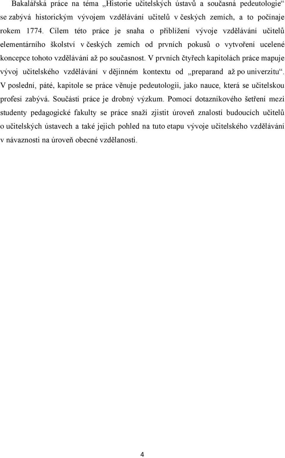 V prvních čtyřech kapitolách práce mapuje vývoj učitelského vzdělávání v dějinném kontextu od preparand až po univerzitu.