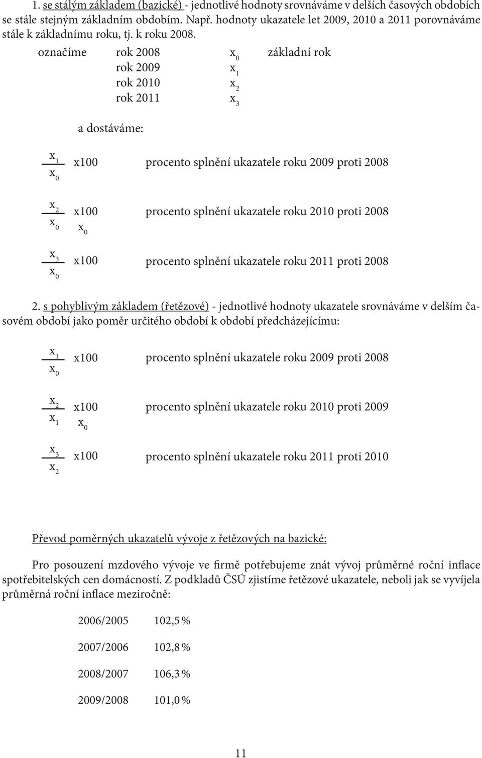 označíme rok 2008 x 0 základní rok rok 2009 x 1 rok 2010 x 2 rok 2011 x 3 a dostáváme: x 1 x 0 x100 procento splnění ukazatele roku 2009 proti 2008 x 2 x 0 x100 procento splnění ukazatele roku 2010