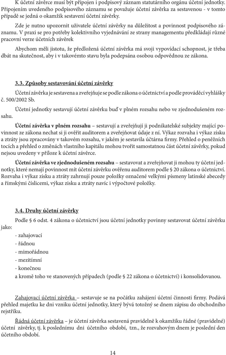 Zde je nutno upozornit uživatele účetní závěrky na důležitost a povinnost podpisového záznamu.