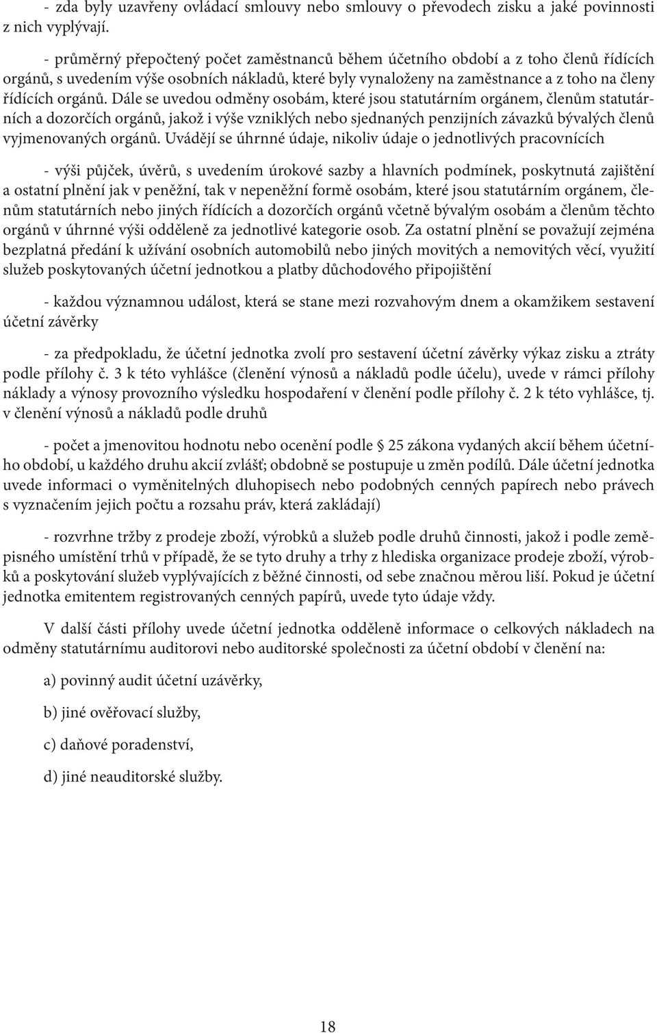 Dále se uvedou odměny osobám, které jsou statutárním orgánem, členům statutárních a dozorčích orgánů, jakož i výše vzniklých nebo sjednaných penzijních závazků bývalých členů vyjmenovaných orgánů.