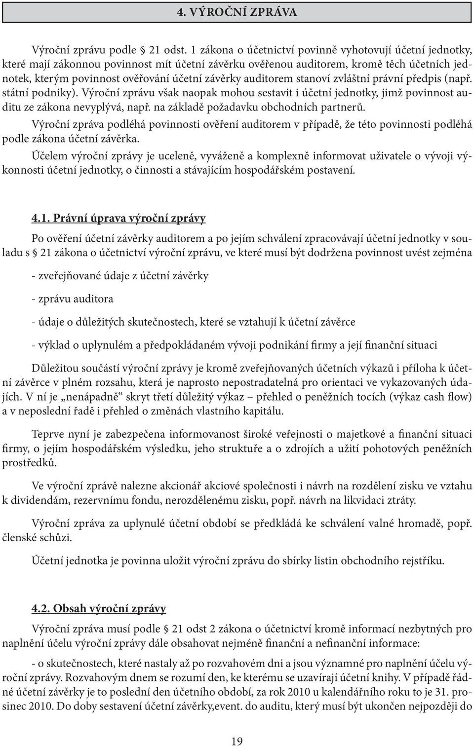 auditorem stanoví zvláštní právní předpis (např. státní podniky). Výroční zprávu však naopak mohou sestavit i účetní jednotky, jimž povinnost auditu ze zákona nevyplývá, např.