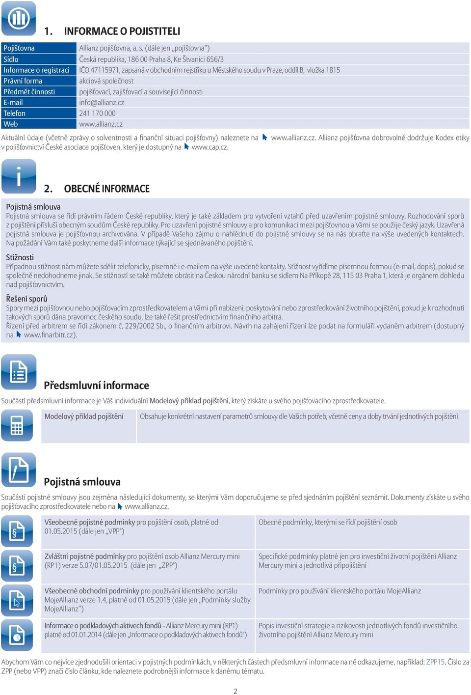 Právní forma akciová společnost Předmět činnosti pojišťovací, zajišťovací a související činnosti E-mail info@allianz.