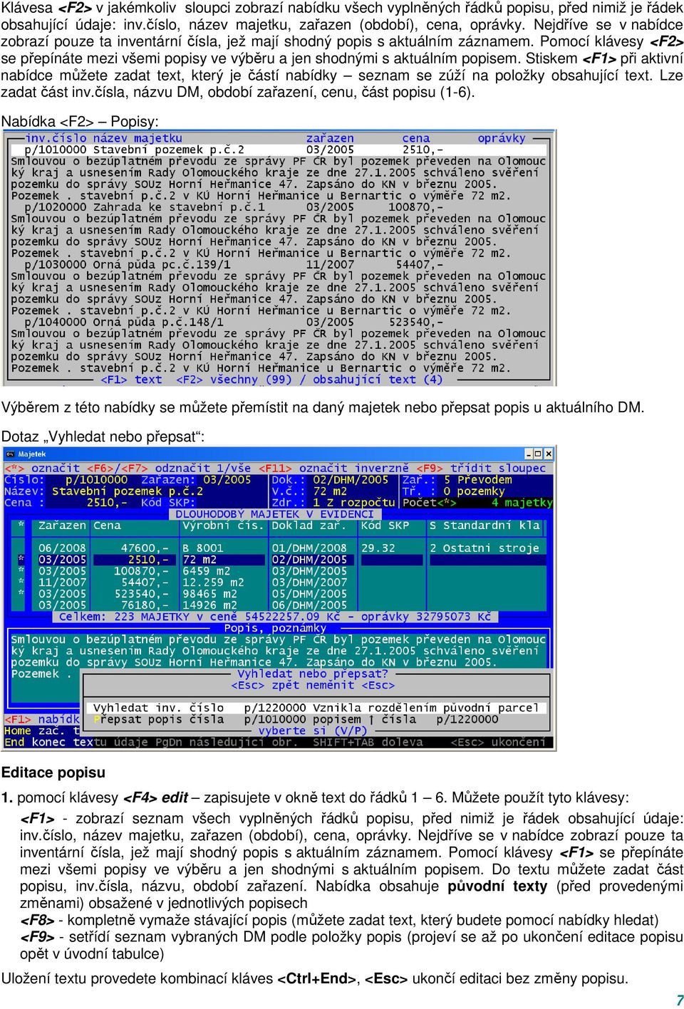 Stiskem <F1> při aktivní nabídce můžete zadat text, který je částí nabídky seznam se zúží na položky obsahující text. Lze zadat část inv.čísla, názvu DM, období zařazení, cenu, část popisu (1-6).