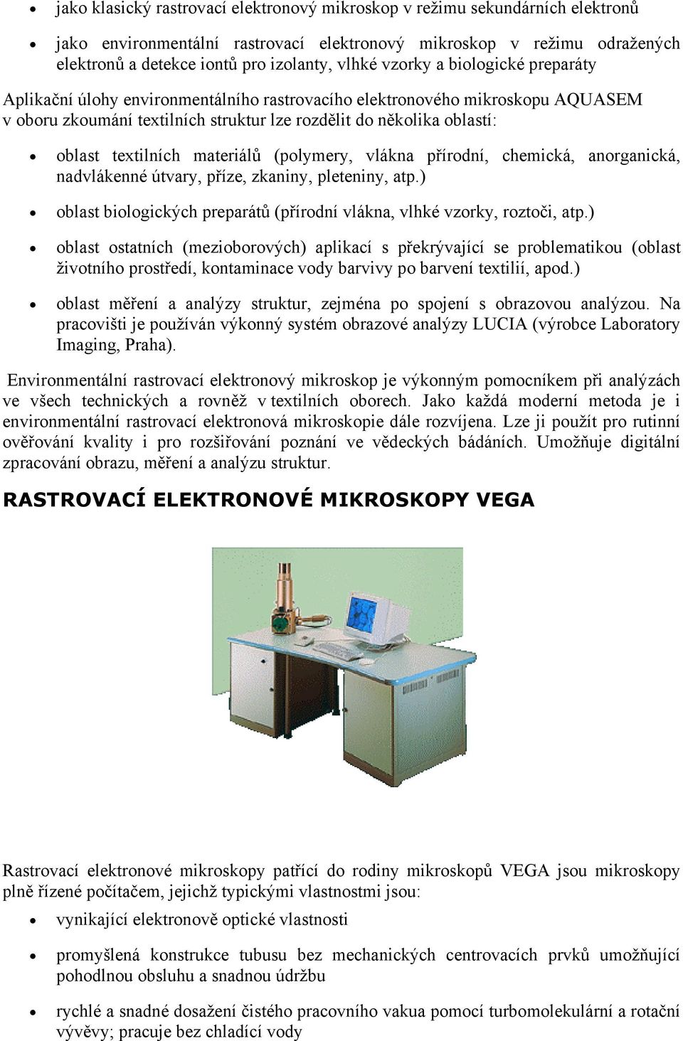 materiálů (polymery, vlákna přírodní, chemická, anorganická, nadvlákenné útvary, příze, zkaniny, pleteniny, atp.) oblast biologických preparátů (přírodní vlákna, vlhké vzorky, roztoči, atp.