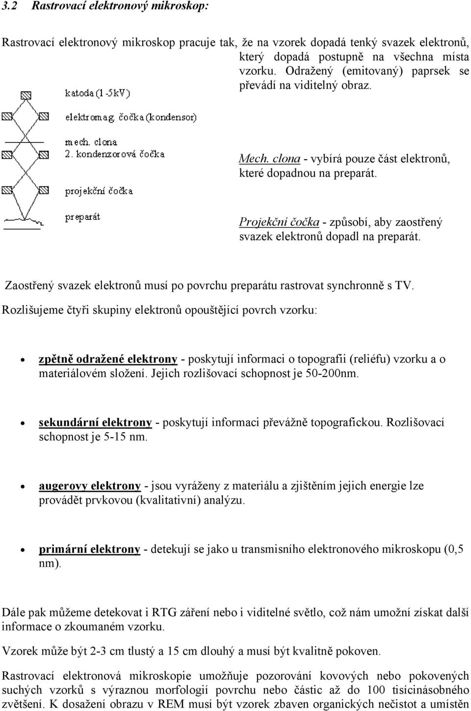 Projekční čočka - způsobí, aby zaostřený svazek elektronů dopadl na preparát. Zaostřený svazek elektronů musí po povrchu preparátu rastrovat synchronně s TV.