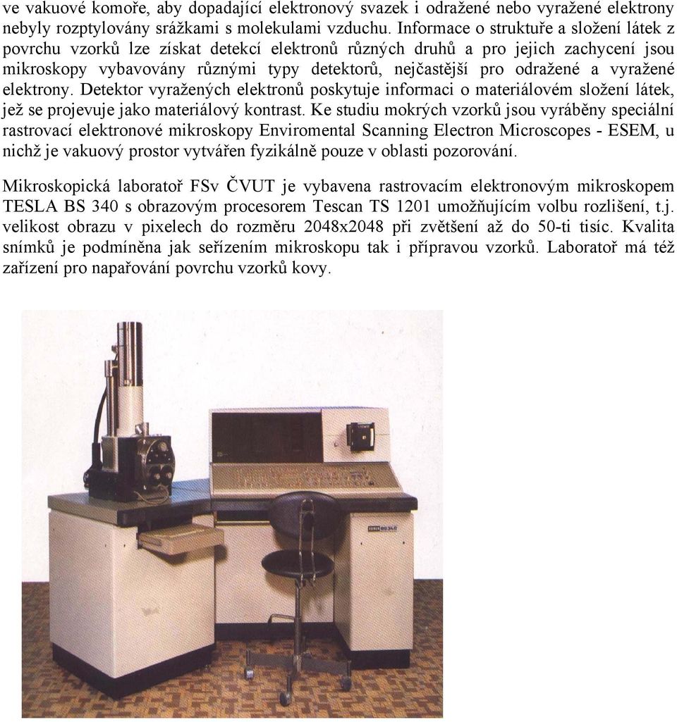 vyražené elektrony. Detektor vyražených elektronů poskytuje informaci o materiálovém složení látek, jež se projevuje jako materiálový kontrast.