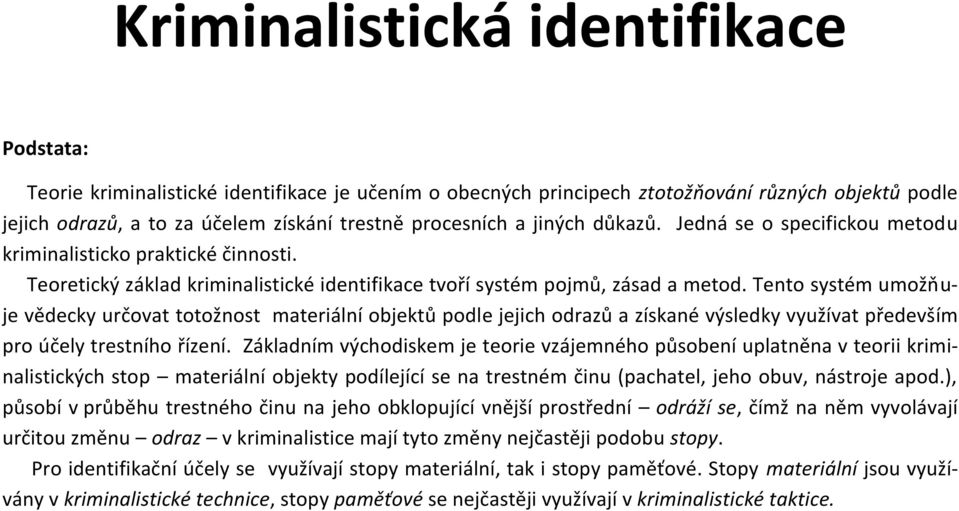 Tento systém umožňuje vědecky určovat totožnost materiální objektů podle jejich odrazů a získané výsledky využívat především pro účely trestního řízení.