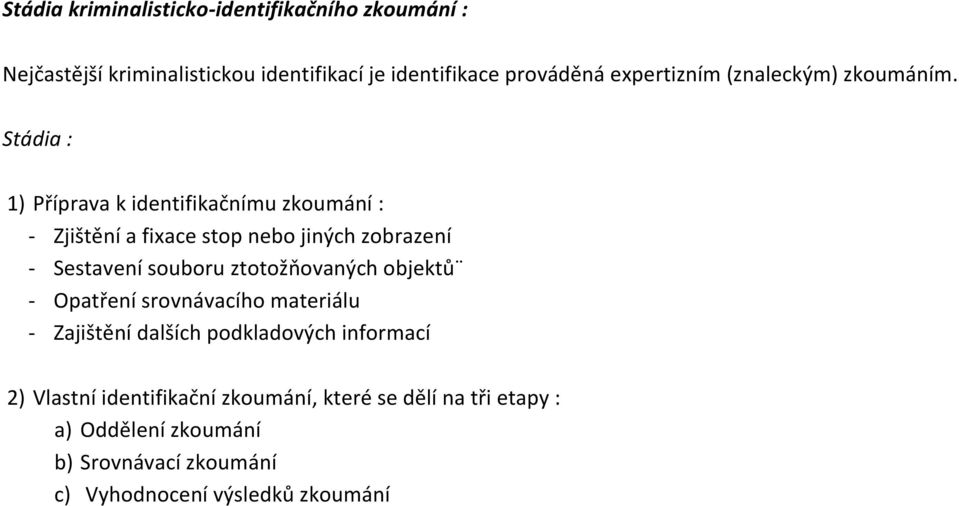 Stádia : 1) Příprava k identifikačnímu zkoumání : - Zjištění a fixace stop nebo jiných zobrazení - Sestavení souboru