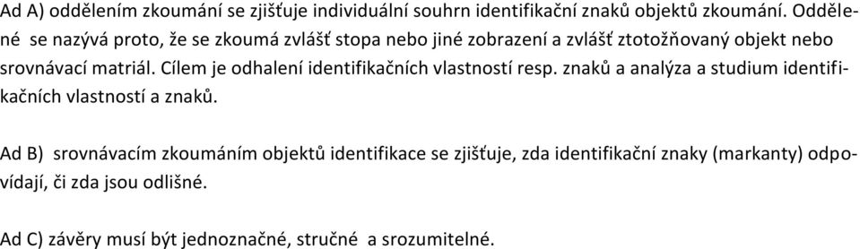 Cílem je odhalení identifikačních vlastností resp. znaků a analýza a studium identifikačních vlastností a znaků.