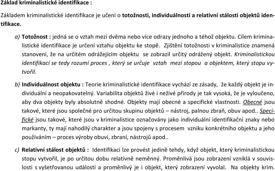 Zjištění totožnosti v kriminalistice znamená stanovení, že na určitém odrážejícím objektu se zobrazil určitý odrážený objekt.