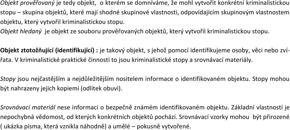 Objekt ztotožňující (identifikující) : je takový objekt, s jehož pomocí identifikujeme osoby, věci nebo zvířata.