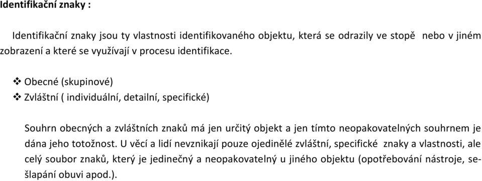 Obecné (skupinové) Zvláštní ( individuální, detailní, specifické) Souhrn obecných a zvláštních znaků má jen určitý objekt a jen tímto