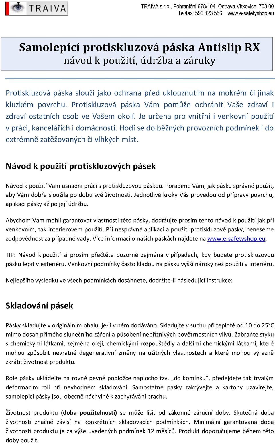 Protiskluzová páska Vám pomůže ochránit Vaše zdraví i zdraví ostatních osob ve Vašem okolí. Je určena pro vnitřní i venkovní použití v práci, kancelářích i domácnosti.