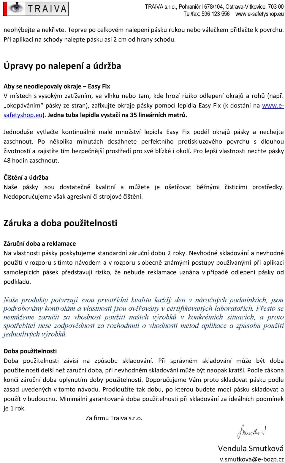 Úpravy po nalepení a údržba Aby se neodlepovaly okraje Easy Fix V místech s vysokým zatížením, ve vlhku nebo tam, kde hrozí riziko odlepení okrajů a rohů (např.