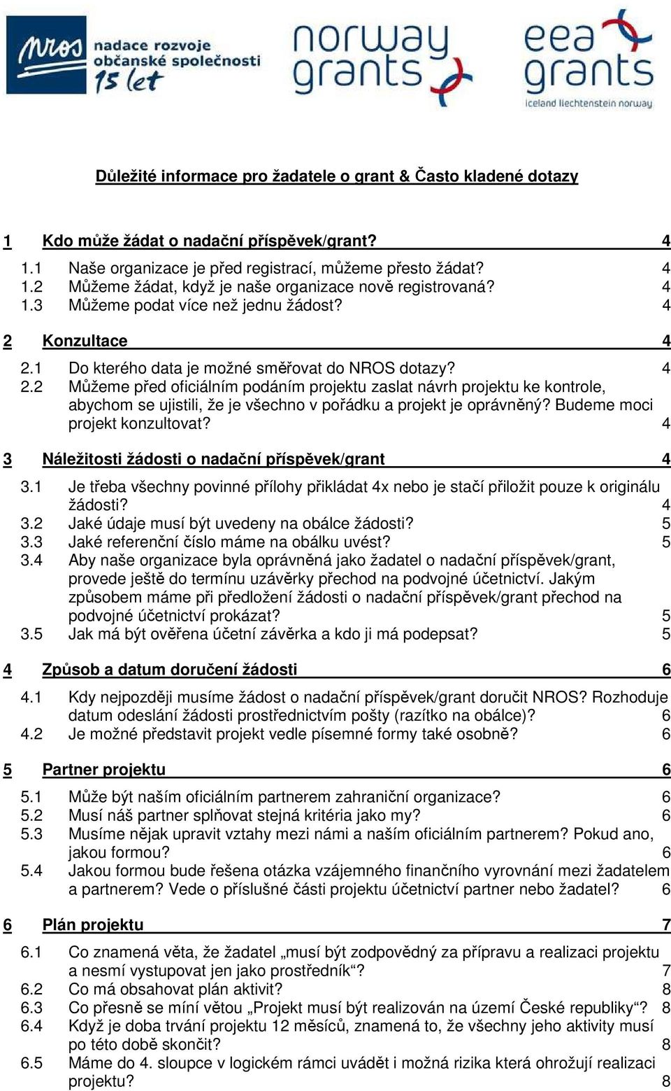 Budeme moci projekt konzultovat? 4 3 Náležitosti žádosti o nadační příspěvek/grant 4 3.1 Je třeba všechny povinné přílohy přikládat 4x nebo je stačí přiložit pouze k originálu žádosti? 4 3.2 Jaké údaje musí být uvedeny na obálce žádosti?