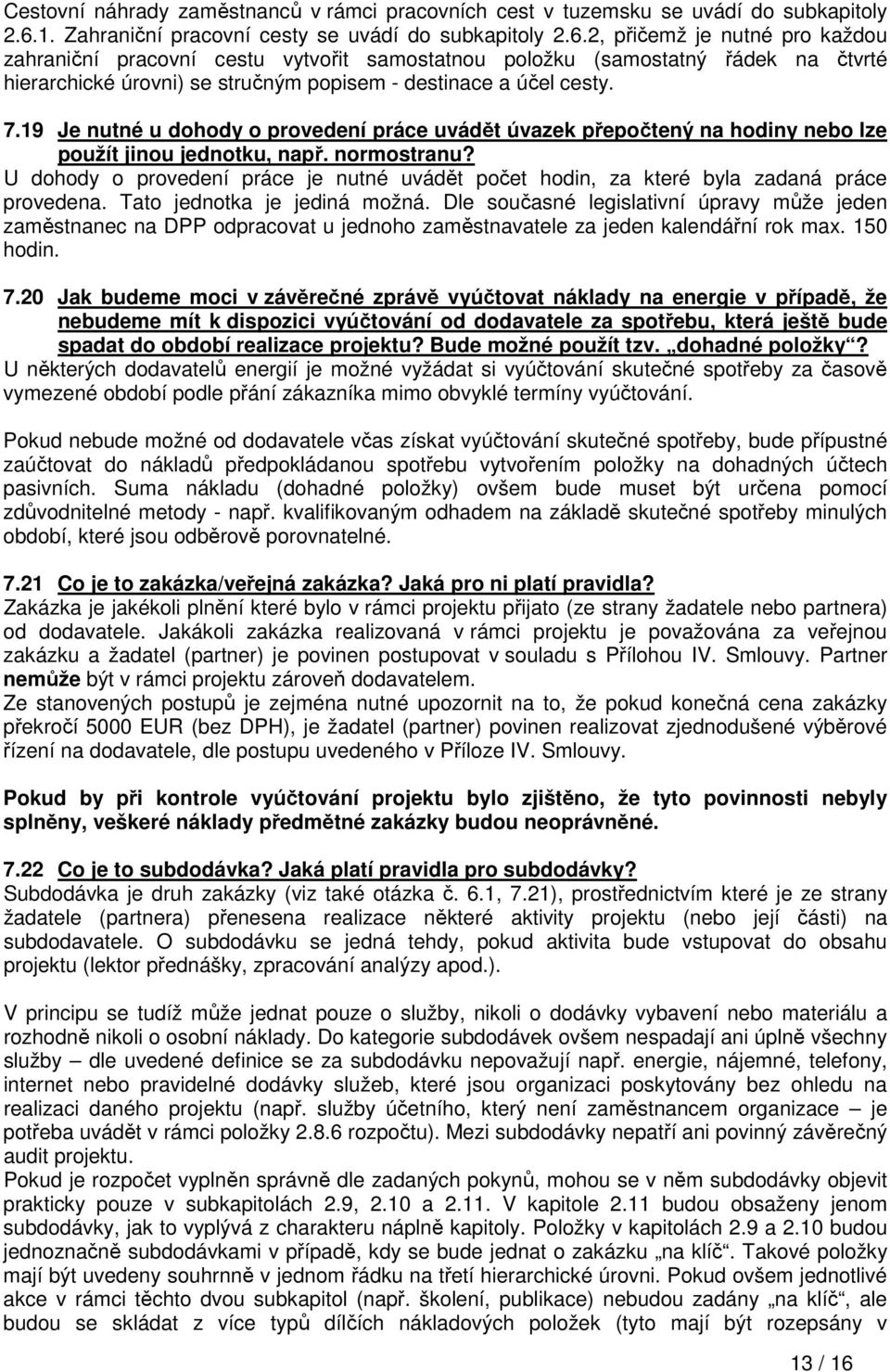 2, přičemž je nutné pro každou zahraniční pracovní cestu vytvořit samostatnou položku (samostatný řádek na čtvrté hierarchické úrovni) se stručným popisem - destinace a účel cesty. 7.