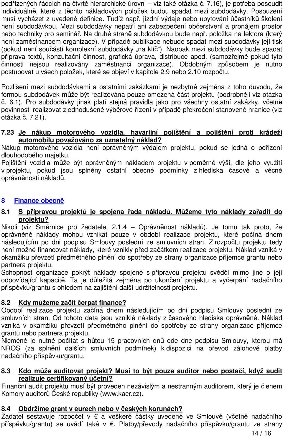 Mezi subdodávky nepatří ani zabezpečení občerstvení a pronájem prostor nebo techniky pro seminář. Na druhé straně subdodávkou bude např. položka na lektora (který není zaměstnancem organizace).