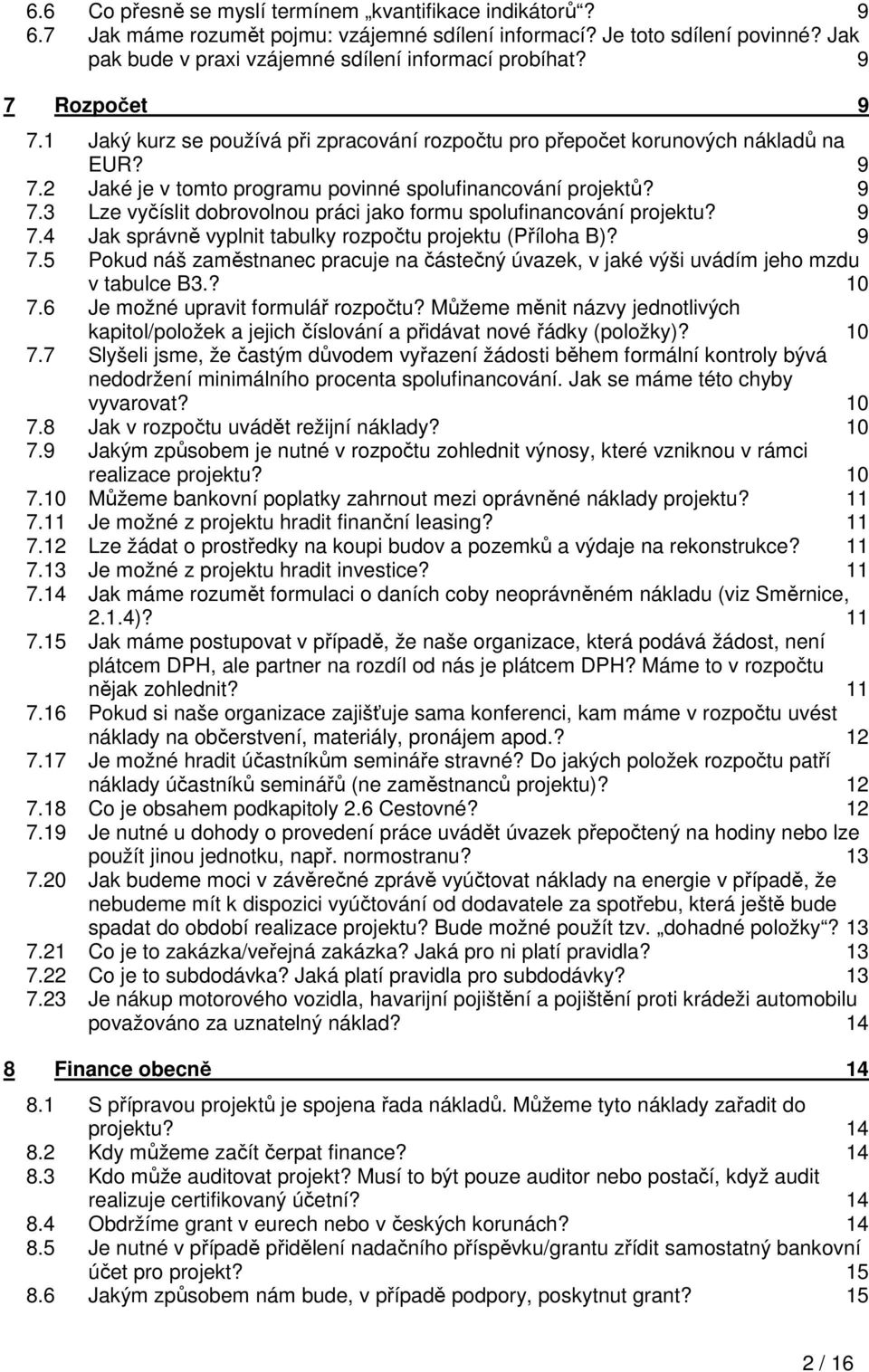 9 7.4 Jak správně vyplnit tabulky rozpočtu projektu (Příloha B)? 9 7.5 Pokud náš zaměstnanec pracuje na částečný úvazek, v jaké výši uvádím jeho mzdu v tabulce B3.? 10 7.