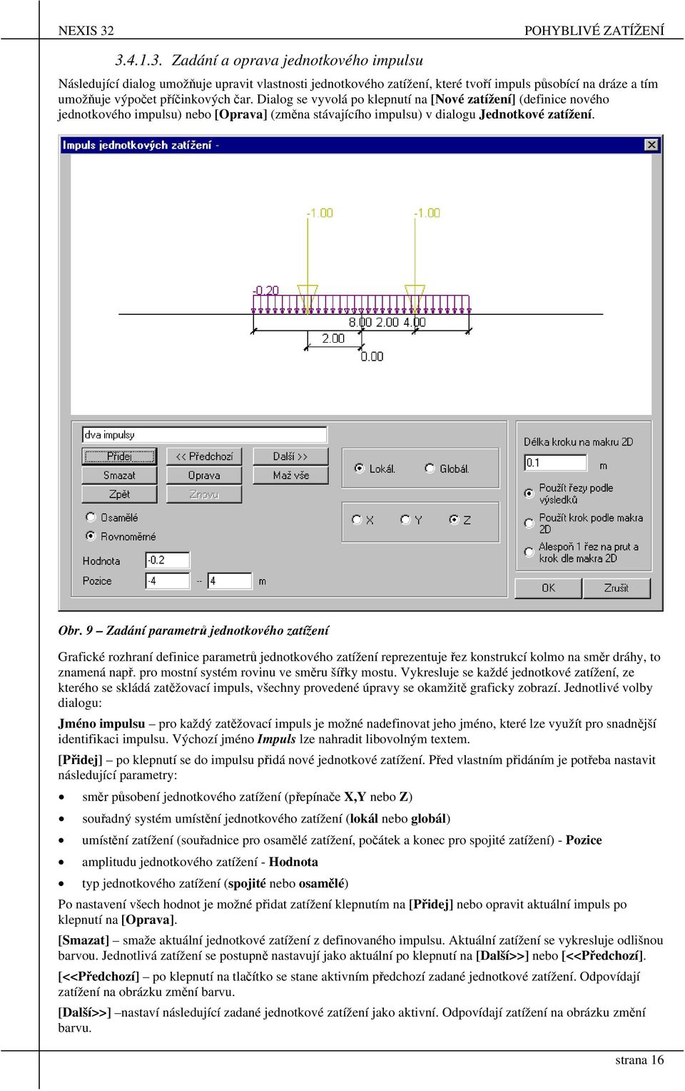 9 Zadání parametrů jednotkového zatížení Grafické rozhraní definice parametrů jednotkového zatížení reprezentuje řez konstrukcí kolmo na směr dráhy, to znamená např.