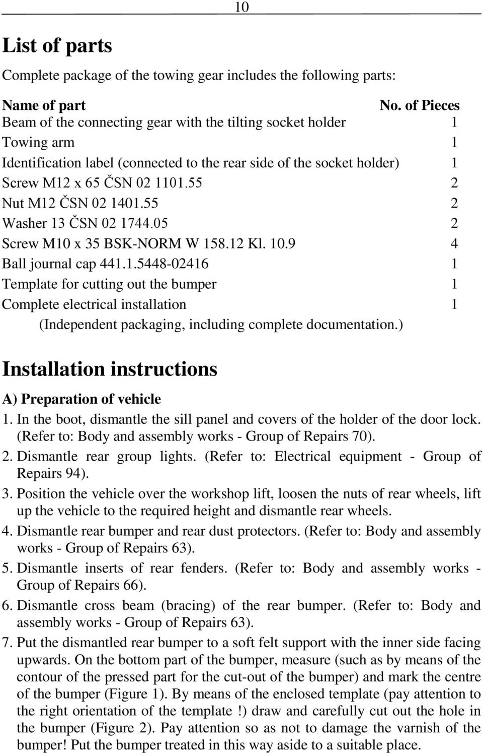 55 2 Nut M12 ČSN 02 1401.55 2 Washer 13 ČSN 02 1744.05 2 Screw M10 x 35 BSK-NORM W 158.12 Kl. 10.9 4 Ball journal cap 441.1.5448-02416 1 Template for cutting out the bumper 1 Complete electrical installation 1 (Independent packaging, including complete documentation.
