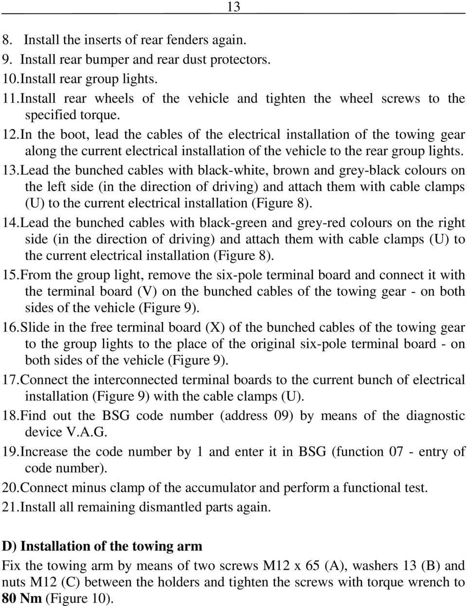 In the boot, lead the cables of the electrical installation of the towing gear along the current electrical installation of the vehicle to the rear group lights. 13.