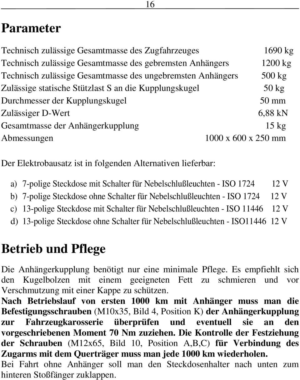 Der Elektrobausatz ist in folgenden Alternativen lieferbar: a) 7-polige Steckdose mit Schalter für Nebelschlußleuchten - ISO 1724 12 V b) 7-polige Steckdose ohne Schalter für Nebelschlußleuchten -