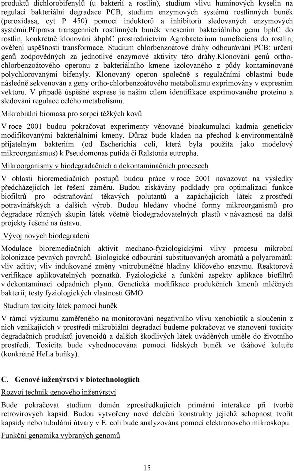 příprava transgenních rostlinných buněk vnesením bakteriálního genu bphc do rostlin, konkrétně klonováni ábphc prostrednictvim Agrobacterium tumefaciens do rostlin, ověření uspěšnosti transformace.