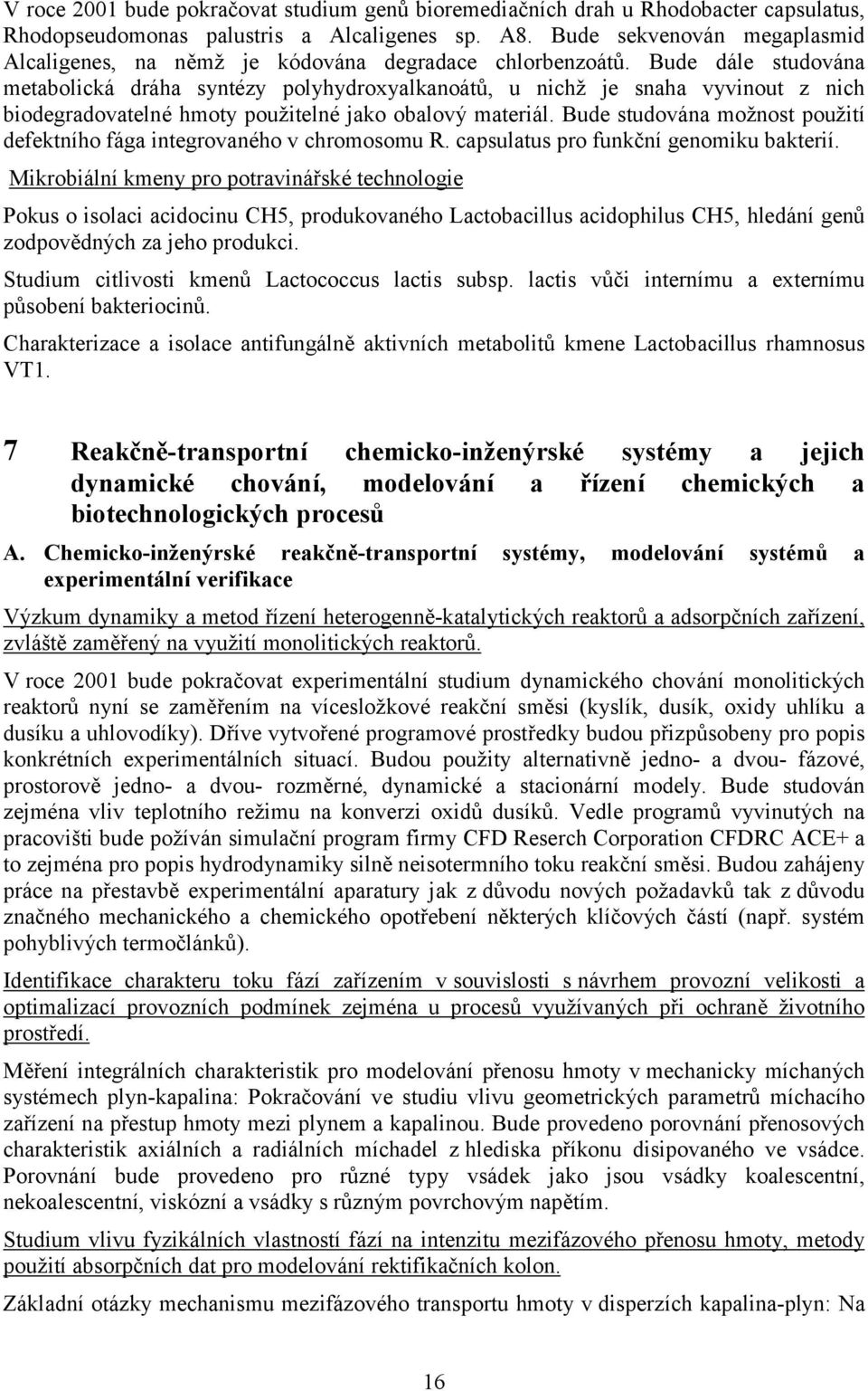 Bude dále studována metabolická dráha syntézy polyhydroxyalkanoátů, u nichž je snaha vyvinout z nich biodegradovatelné hmoty použitelné jako obalový materiál.