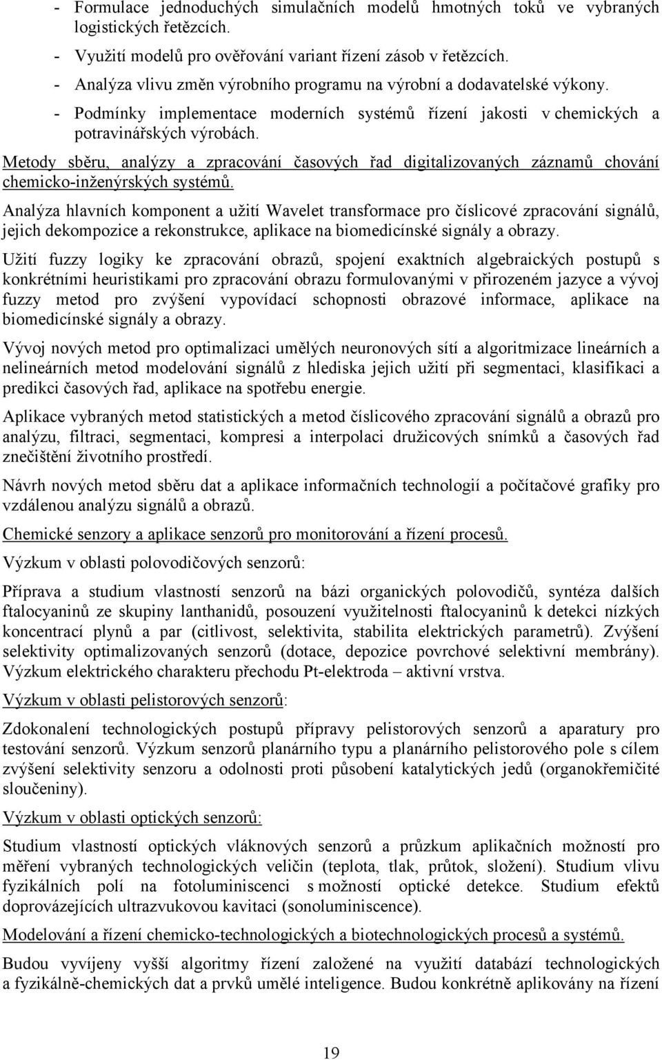 Metody sběru, analýzy a zpracování časových řad digitalizovaných záznamů chování chemicko-inženýrských systémů.