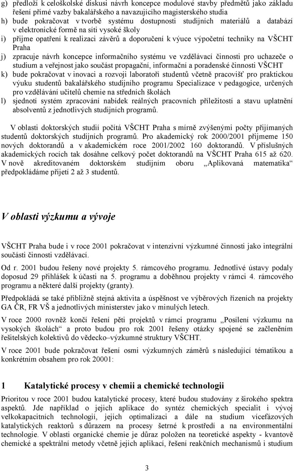 koncepce informačního systému ve vzdělávací činnosti pro uchazeče o studium a veřejnost jako součást propagační, informační a poradenské činnosti VŠCHT k) bude pokračovat v inovaci a rozvoji