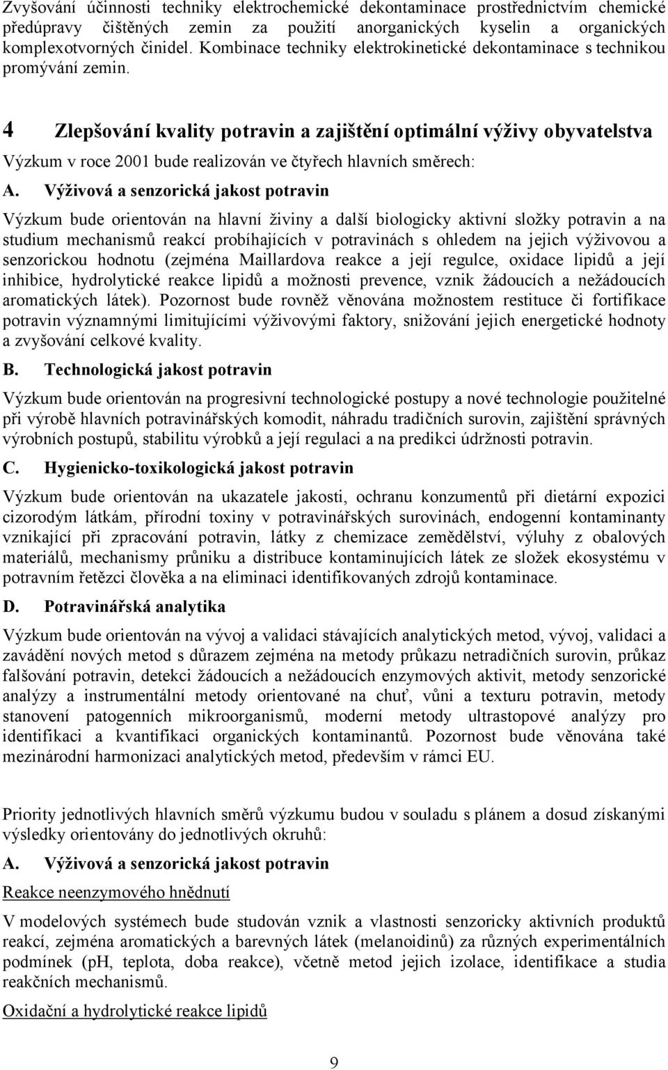 4 Zlepšování kvality potravin a zajištění optimální výživy obyvatelstva Výzkum v roce 2001 bude realizován ve čtyřech hlavních směrech: A.