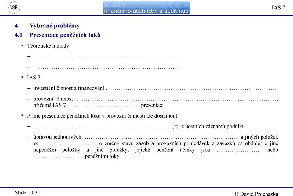 přičemž IAS 7 presentaci Přímé presentace peněžních toků v provozní činnosti lze dosáhnout: -, tj.