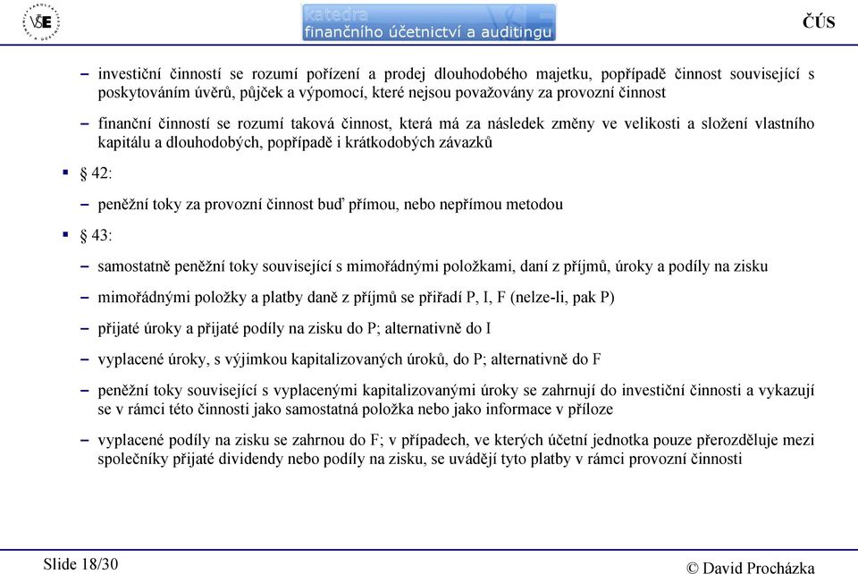 činnost buď přímou, nebo nepřímou metodou 43: - samostatně peněžní toky související s mimořádnými položkami, daní z příjmů, úroky a podíly na zisku - mimořádnými položky a platby daně z příjmů se