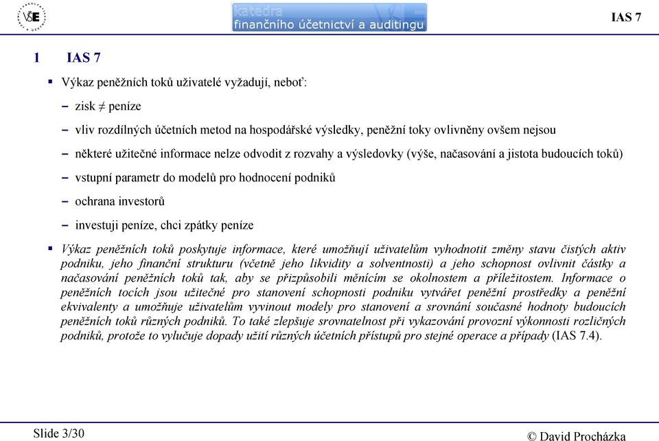 peněžních toků poskytuje informace, které umožňují uživatelům vyhodnotit změny stavu čistých aktiv podniku, jeho finanční strukturu (včetně jeho likvidity a solventnosti) a jeho schopnost ovlivnit