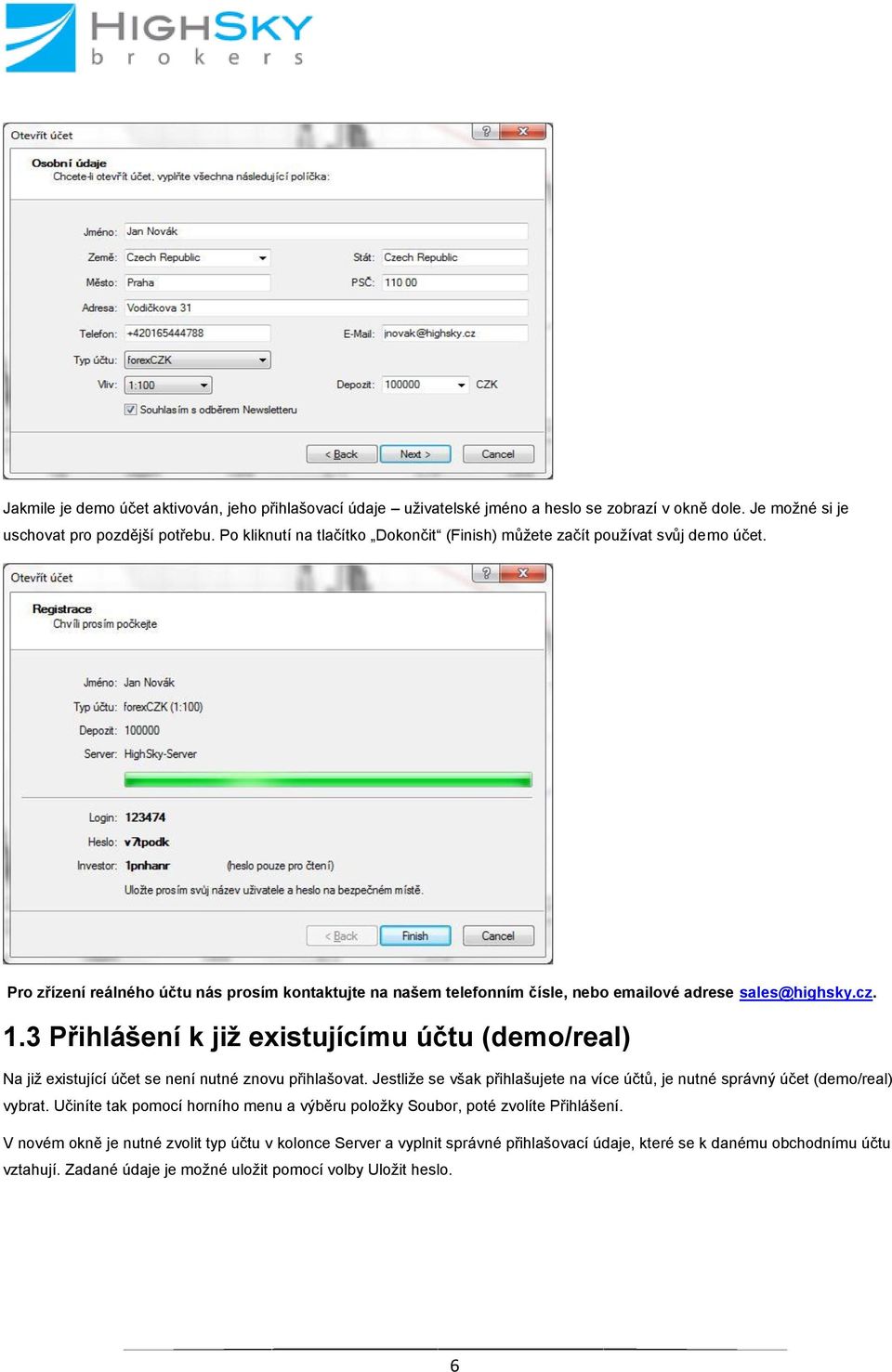 3 Přihlášení k již existujícímu účtu (demo/real) Na již existující účet se není nutné znovu přihlašovat. Jestliže se však přihlašujete na více účtů, je nutné správný účet (demo/real) vybrat.