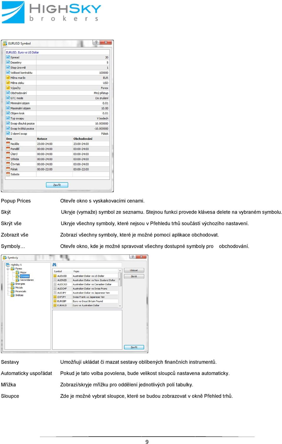 Symboly Otevře okno, kde je možné spravovat všechny dostupné symboly pro obchodování.