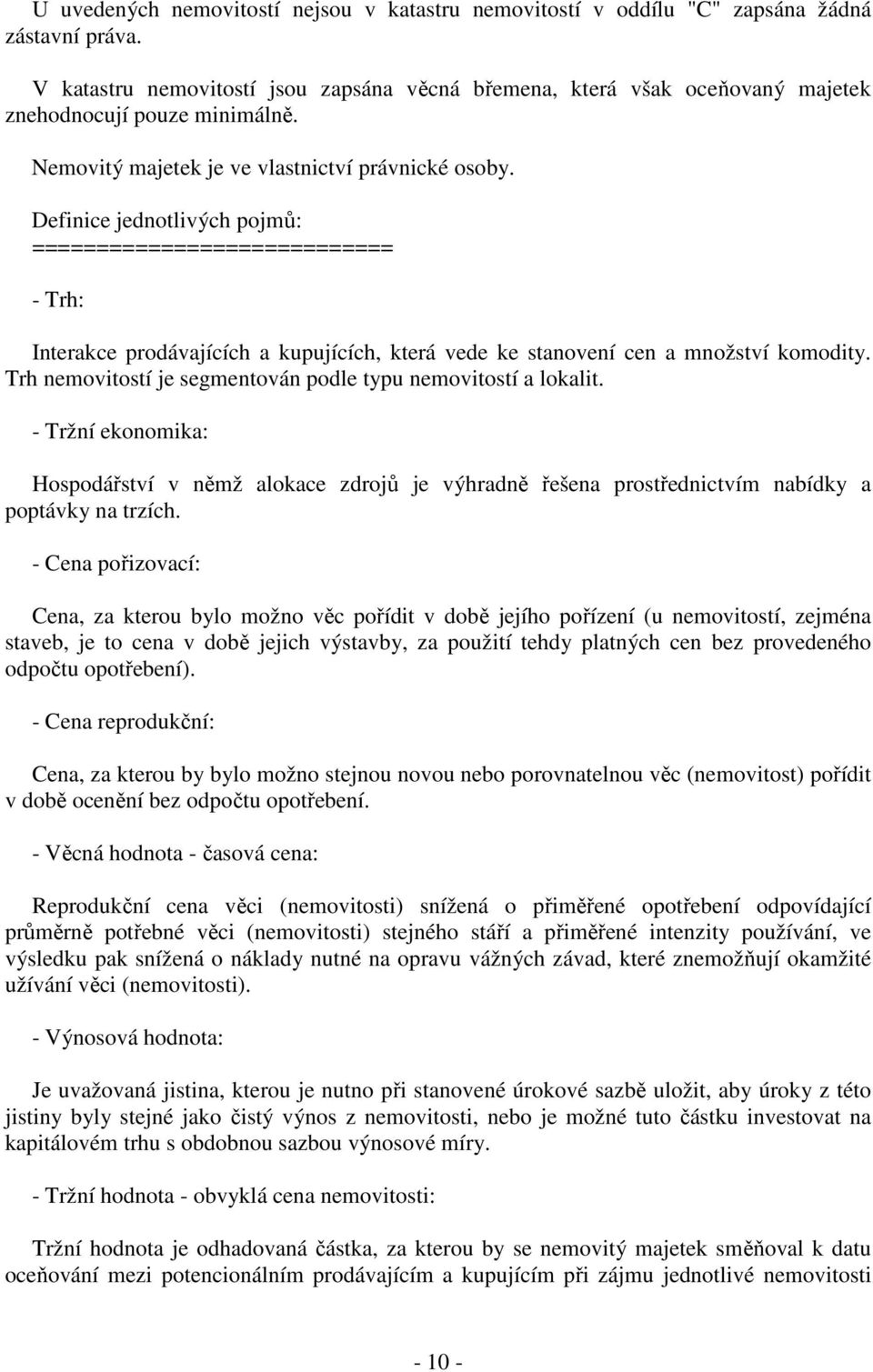 Definice jednotlivých pojmů: ============================ - Trh: Interakce prodávajících a kupujících, která vede ke stanovení cen a množství komodity.