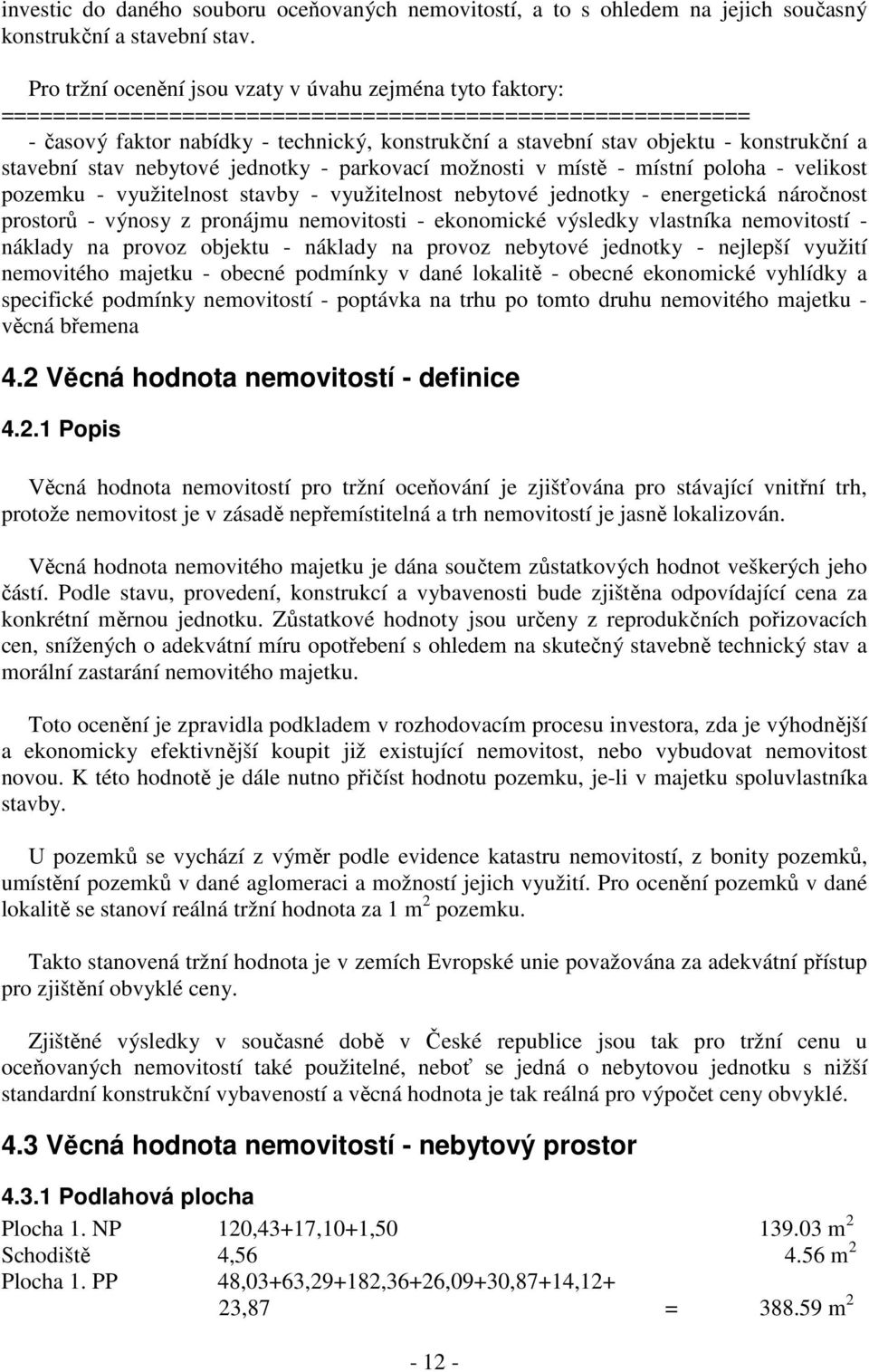 konstrukční a stavební stav nebytové jednotky - parkovací možnosti v místě - místní poloha - velikost pozemku - využitelnost stavby - využitelnost nebytové jednotky - energetická náročnost prostorů -