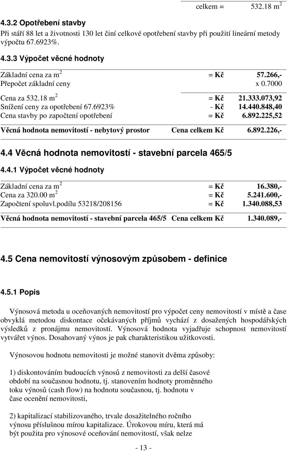225,52 Věcná hodnota nemovitostí - nebytový prostor Cena celkem Kč 6.892.226,- 4.4 Věcná hodnota nemovitostí - stavební parcela 465/5 4.4.1 Výpočet věcné hodnoty Základní cena za m 2 = Kč 16.