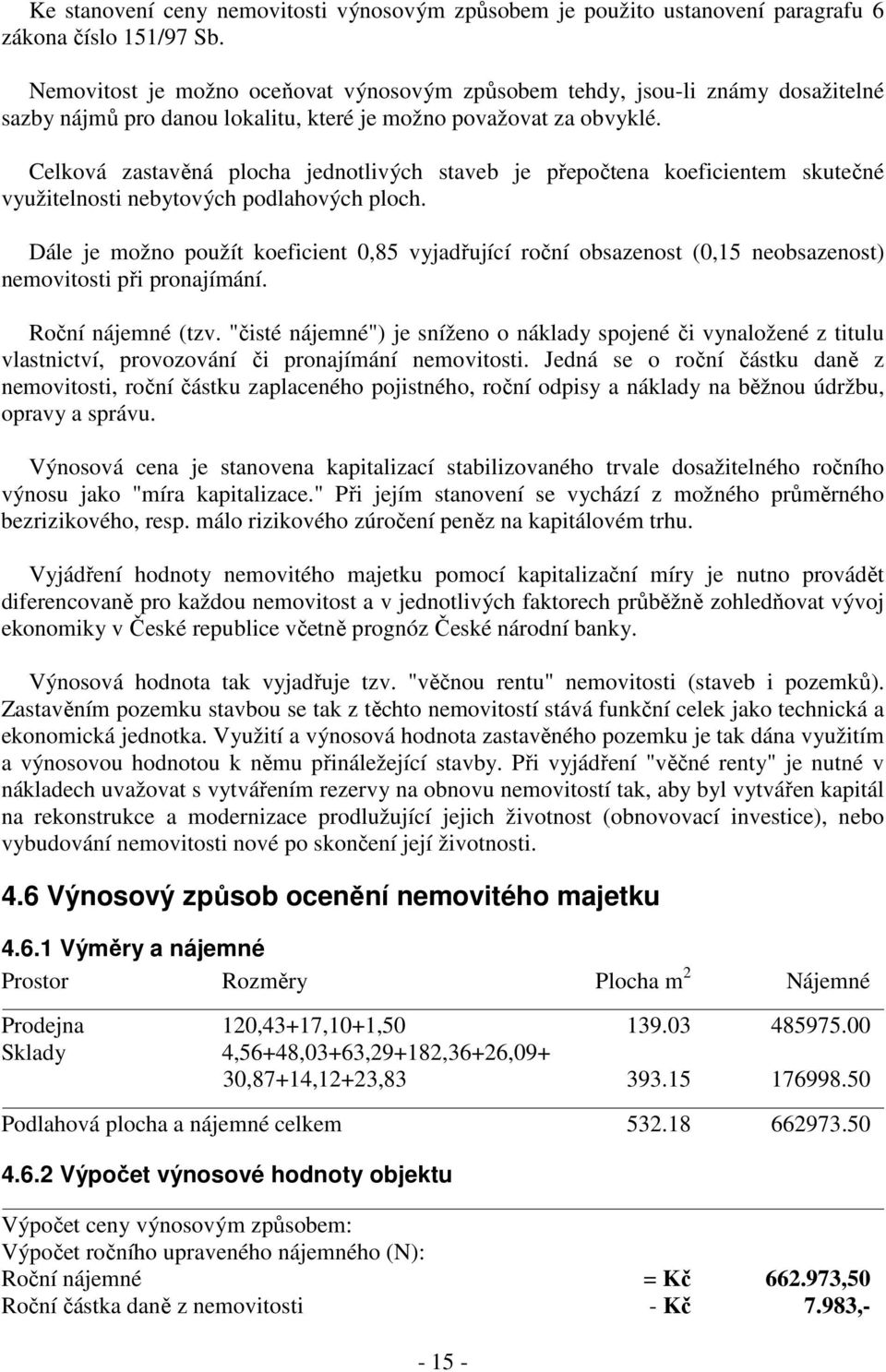 Celková zastavěná plocha jednotlivých staveb je přepočtena koeficientem skutečné využitelnosti nebytových podlahových ploch.