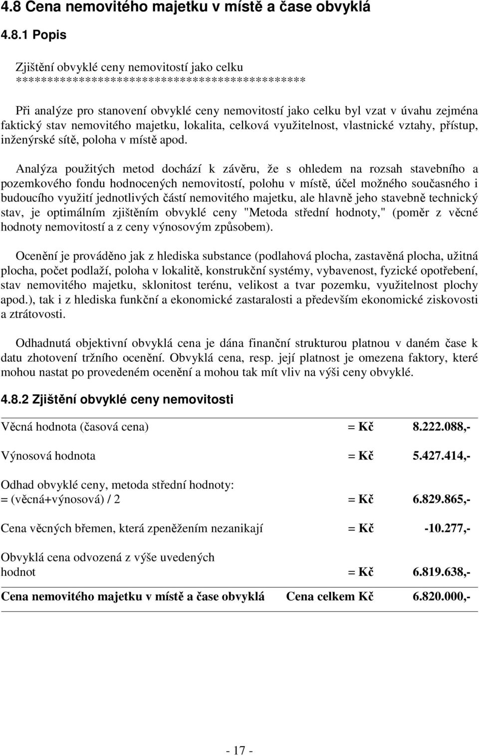 Analýza použitých metod dochází k závěru, že s ohledem na rozsah stavebního a pozemkového fondu hodnocených nemovitostí, polohu v místě, účel možného současného i budoucího využití jednotlivých částí