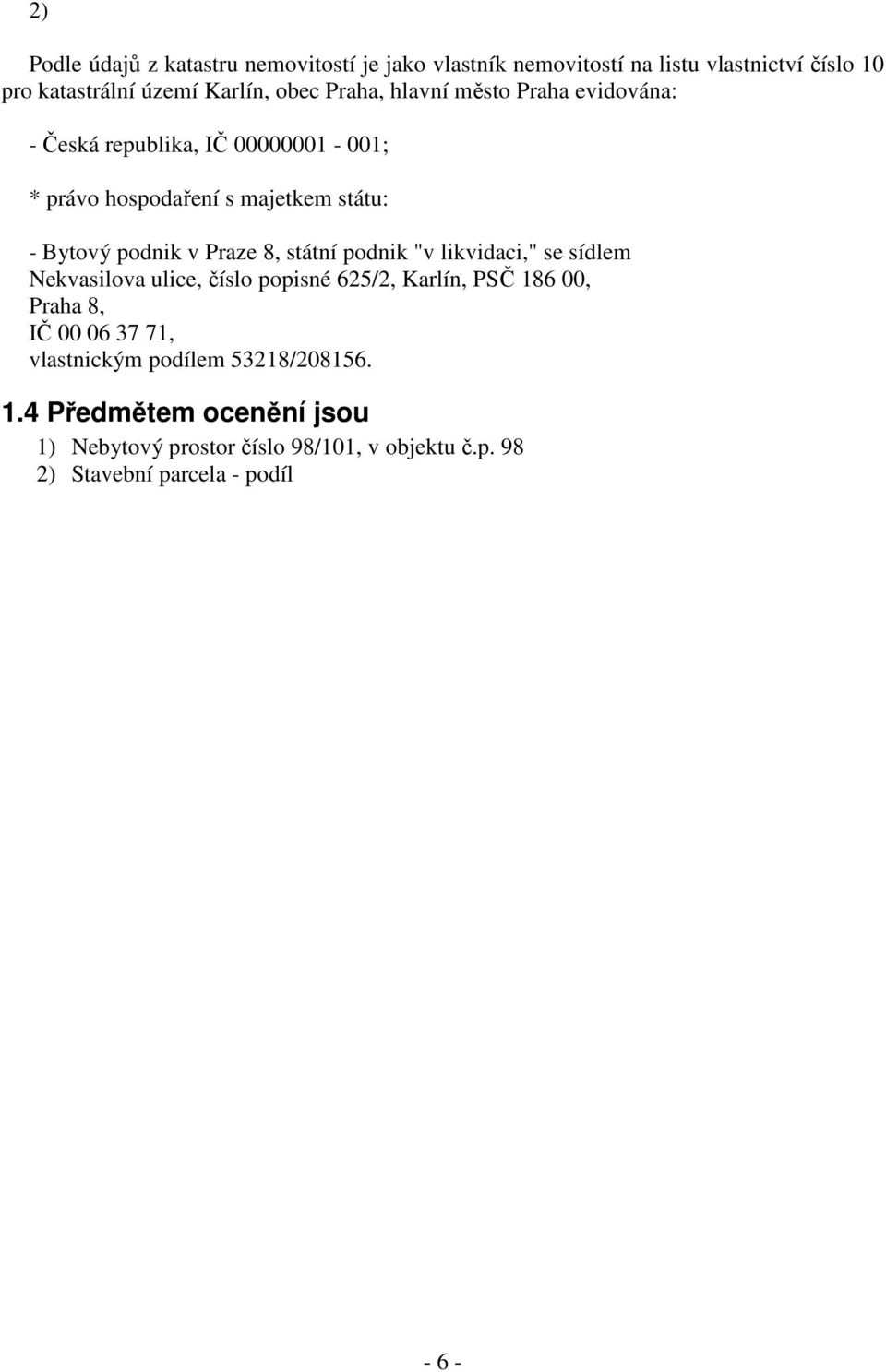 8, státní podnik "v likvidaci," se sídlem Nekvasilova ulice, číslo popisné 625/2, Karlín, PSČ 186 00, Praha 8, IČ 00 06 37 71,