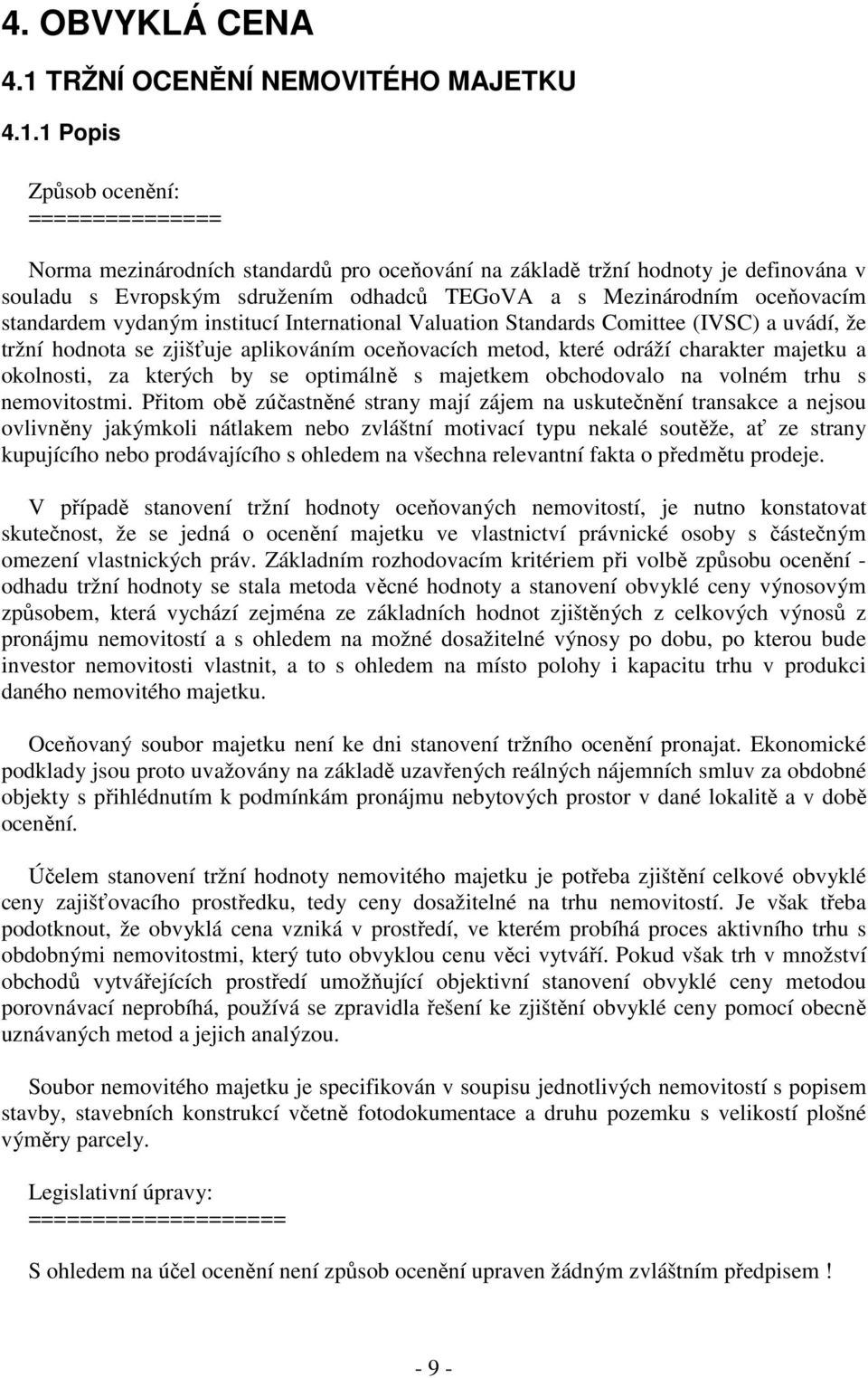 1 Popis Způsob ocenění: =============== Norma mezinárodních standardů pro oceňování na základě tržní hodnoty je definována v souladu s Evropským sdružením odhadců TEGoVA a s Mezinárodním oceňovacím